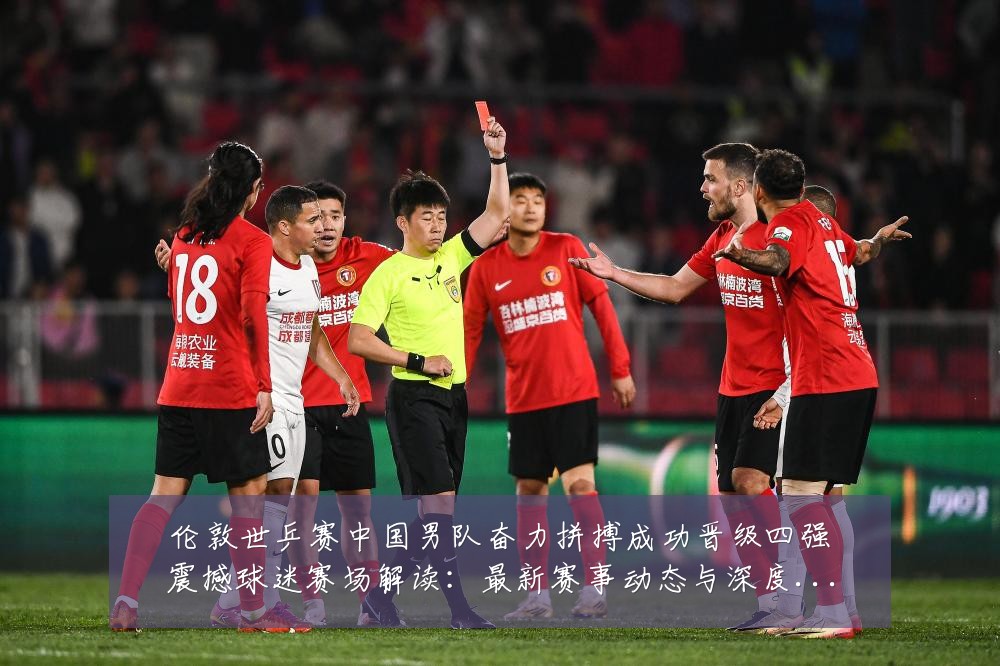 伦敦世乒赛中国男队奋力拼搏成功晋级四强震撼球迷赛场解读:最新赛事动态与深度分析